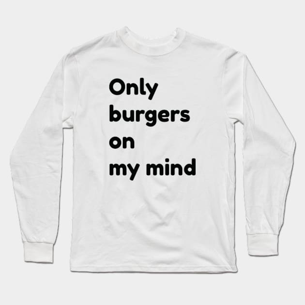 Only Burgers On My Mind Text Long Sleeve T-Shirt by TeeFusion-Hub